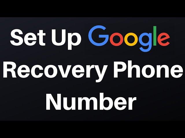 How To Set Up A Recovery Phone Number For Your Google Account