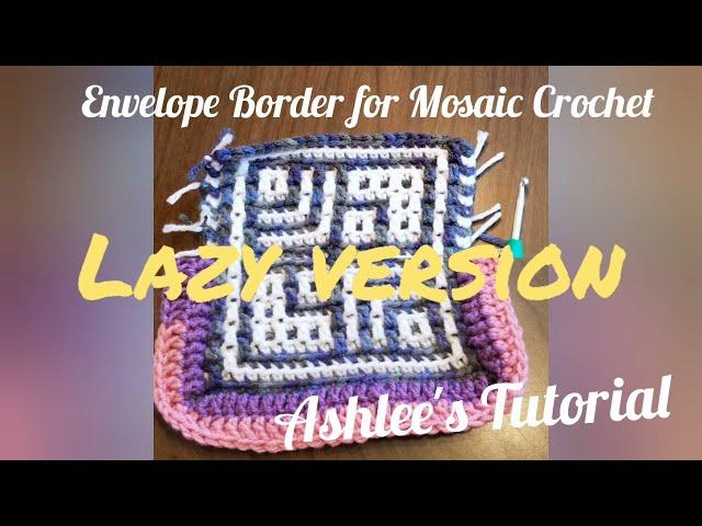 Envelope Border for Mosaic Crochet, Ashlee's lazy way