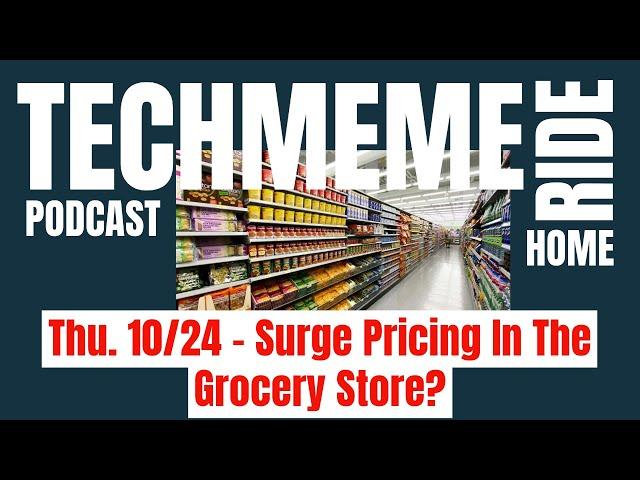 Thu. 10/24 – Surge Pricing In The Grocery Store? | Techmeme Ride Home Podcast