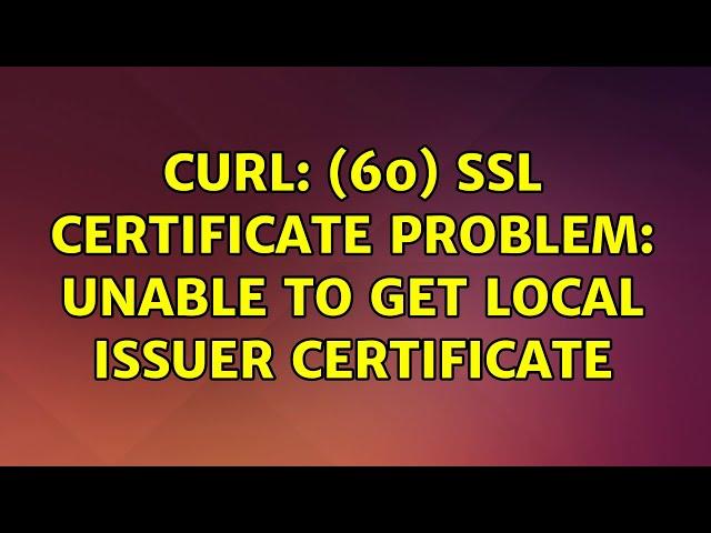 Ubuntu: curl: (60) SSL certificate problem: unable to get local issuer certificate