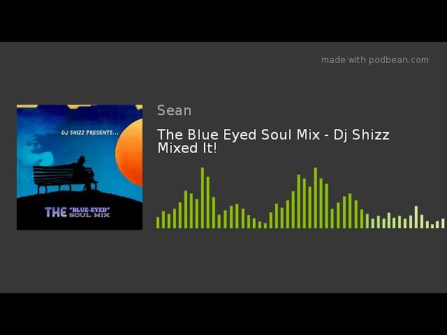 The Blue Eyed Soul Mix - Dj Shizz Mixed It!