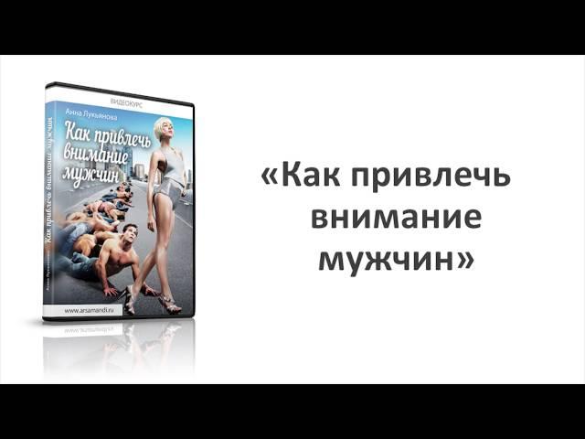 Видеокурс "Как привлечь внимание мужчин" Анна Лукьянова (классик)