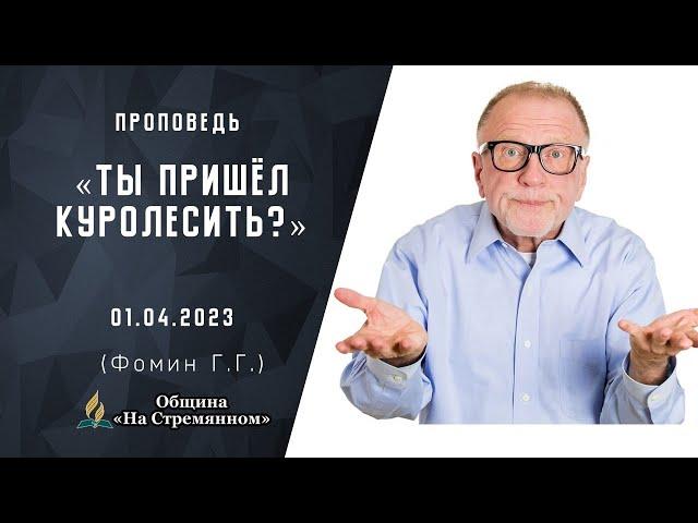 Ты пришел куролесить? |  Христианские проповеди онлайн АСД | Фомин Геннадий Геннадьевич