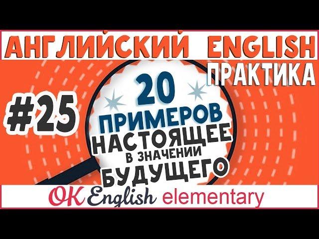 20 примеров #25: Present в значении будущего в английском  | OK English Elementary