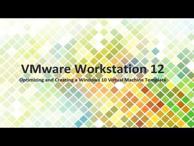 Creating a Windows 10 Virtual Machine Template in VMware Workstation 12