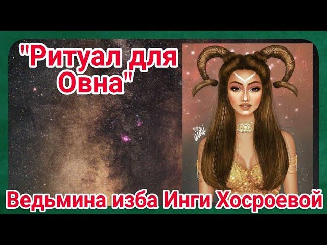 "РИТУАЛ ДЛЯ ОВНА" ДЛЯ ВСЕХ. ВЕДЬМИНА ИЗБА. ИНГА ХОСРОЕВА.