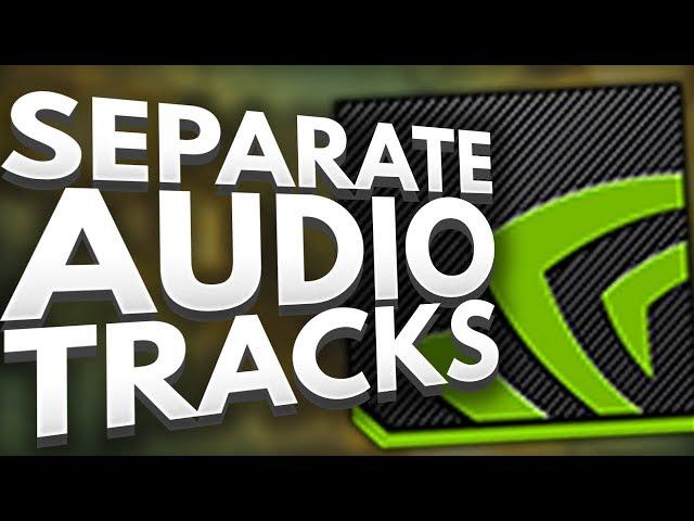 How To Separate Mic & Game Audio Tracks in NVIDIA Shadowplay