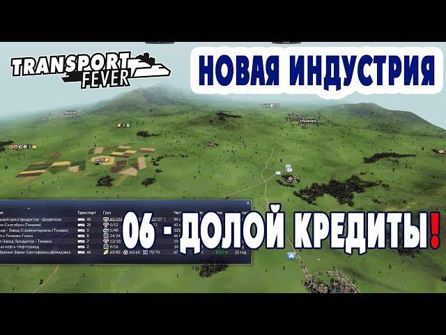 Долой кредиты! - Transport Fever + Новая индустрия (H06)