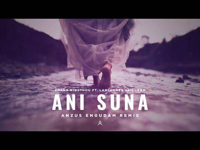 ANI SUNA - Chand Ningthou ft. Lanchenba Laishram || Anzus Engudam remix (Official Remix)