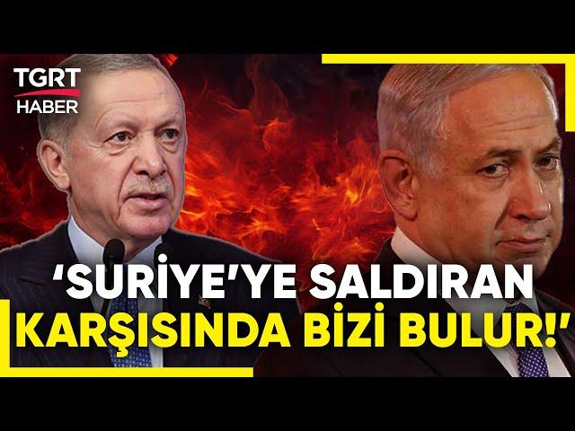 Erdoğan'dan İsrail'e Net Mesaj: Suriye'ye Saldıran Karşısında Bizi Bulur! - TGRT Haber