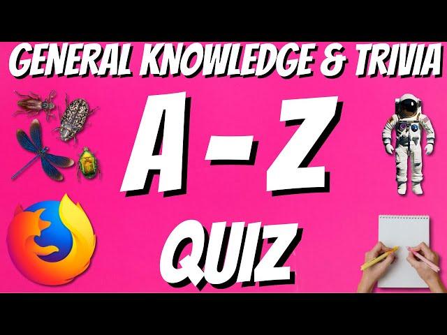 A-Z General Knowledge & Trivia Quiz, 26 Questions, Answers are in alphabetical order.