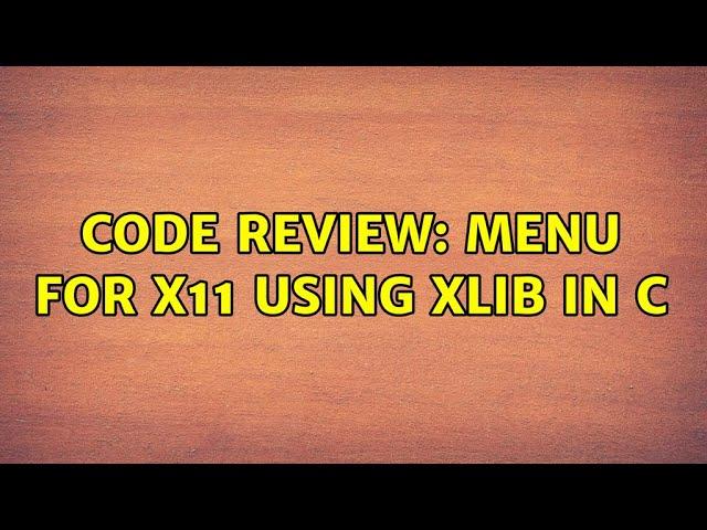 Code Review: Menu for X11 using Xlib in C (2 Solutions!!)