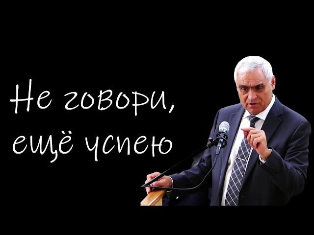 "Не говори,ещё успею" Ситковский П.Н.