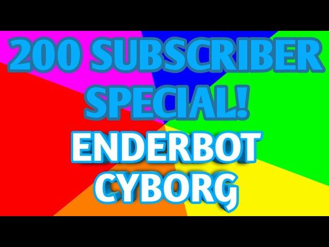 200 Subscribers Special Video! Thanks for 200 Subscribers! | Enderbot Cyborg