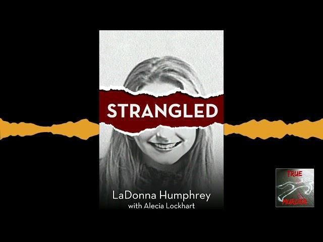 True Murder Podcast Strangled ft LaDonna Humphrey and Alecia Lockhart