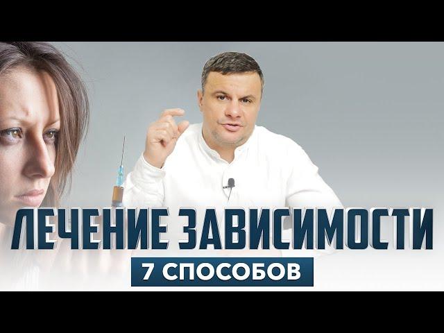  ЛЕЧЕНИЕ ЗАВИСИМОСТИ или 7 СПОСОБОВ лечения наркомании и алкоголизма