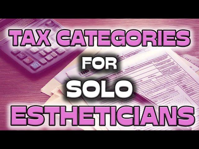 Essential Tax Categories for Solo Estheticians | Maximize Deductions & Save Money!