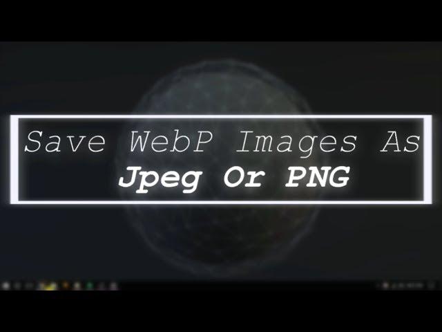 Save WebP Images As JPEG Or PNG