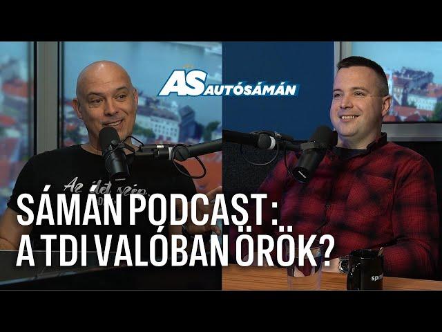 SÁMÁN PODCAST: A TDI valóban örök?