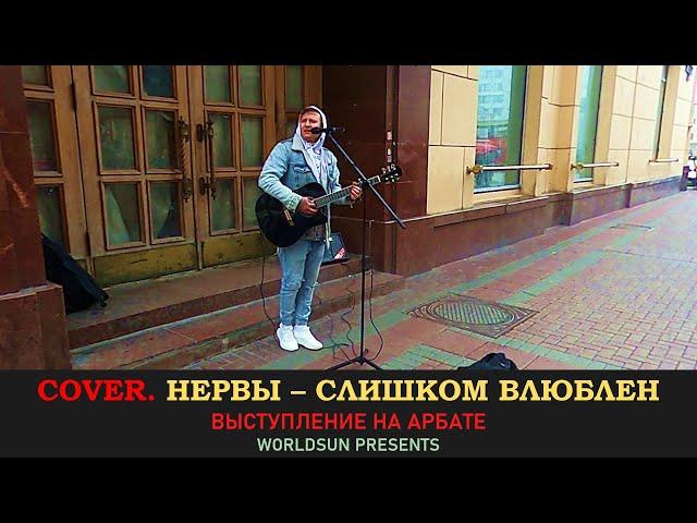 Нервы - Слишком влюблен. Cover. Кавер. Живое выступление на Арбате в Москве.  Music. WorldSun