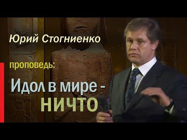 "Идол в мире - ничто" Проповедник - Юрий Стогниенко 03.02.2013