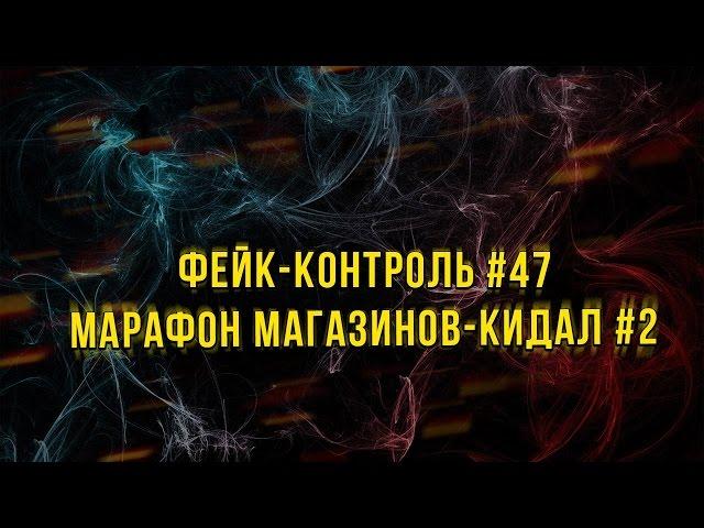 Фейк-Контроль #47 [Марафон магазинов-кидал #2]