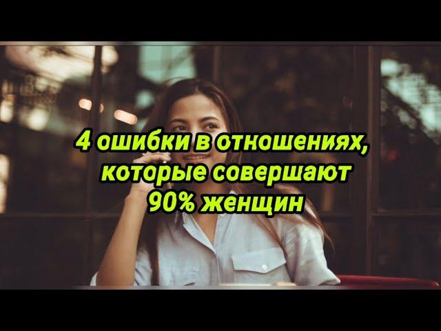 4 ошибки в отношениях, которые совершают 90% женщин