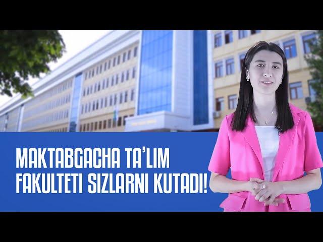 Maktabgacha ta'lim fakulteti siz aziz abituriyentlarni kutib qoladi!