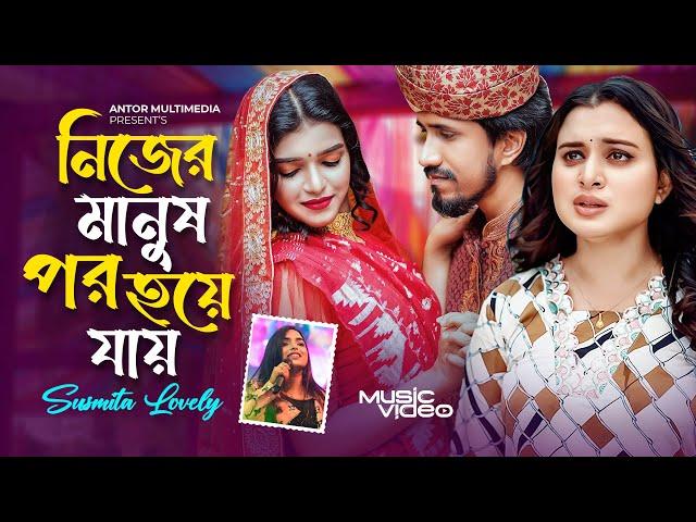 নিজের মানুষ পর হয়ে যায় | Nijer Manush Por Hoye Jay | Susmita Lovely | Antor Hasan | Bengali Sad Song