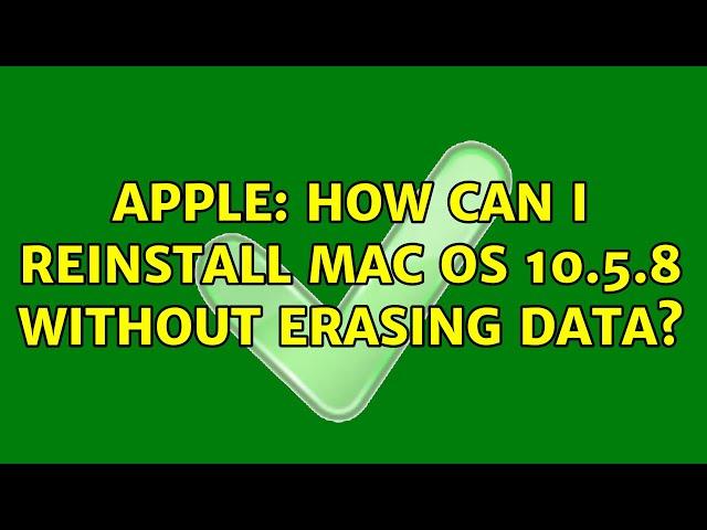 Apple: How can I reinstall Mac OS 10.5.8 without erasing data? (2 Solutions!!)