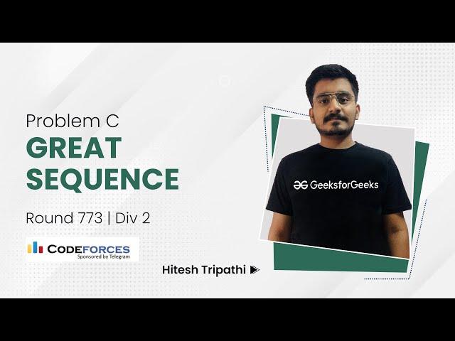 Problem C | Great Sequence | Codeforces Round 773 (Div. 2) | Hitesh Tripathi