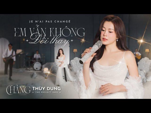 Em Vẫn Không Đổi Thay | Je N'ai Pas Changé |THÙY DUNG ( The project 2023 Chàng )