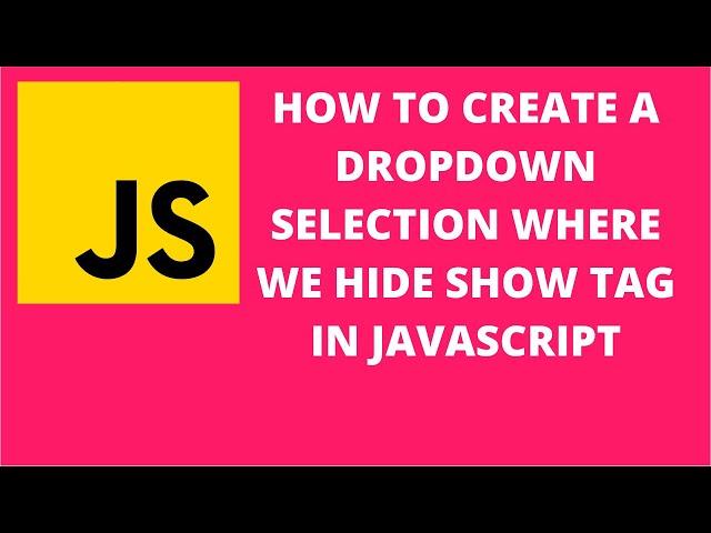 How to Create a Dropdown Selection Where we Hide Show Tag in Javascript