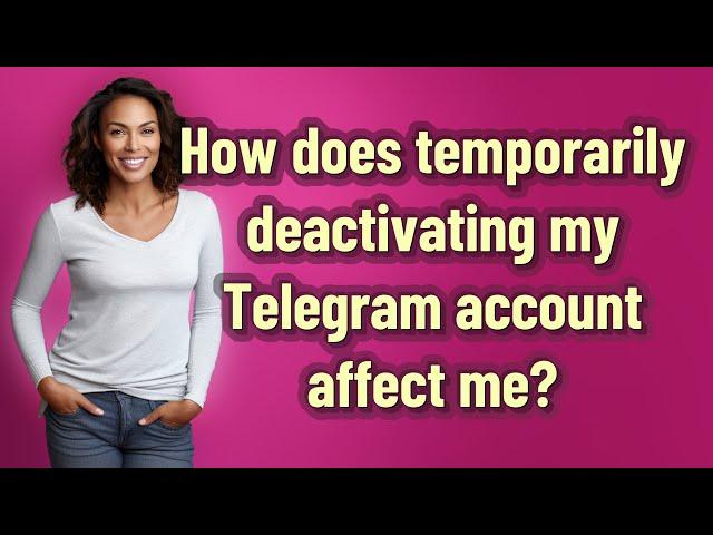 How does temporarily deactivating my Telegram account affect me?