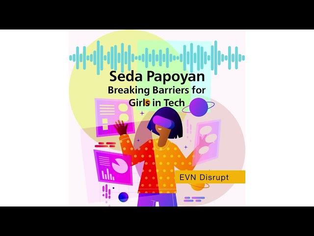 Seda Papoyan: Breaking Barriers for Girls in Tech | EVN Disrupt #77