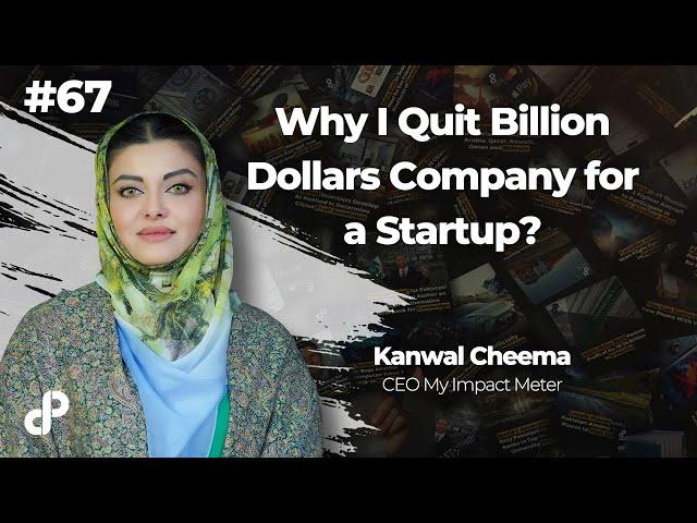 Why I Quit Billion Dollars Company for a Startup? | Kanwal Cheema, CEO My Impact Meter | Podcast #67