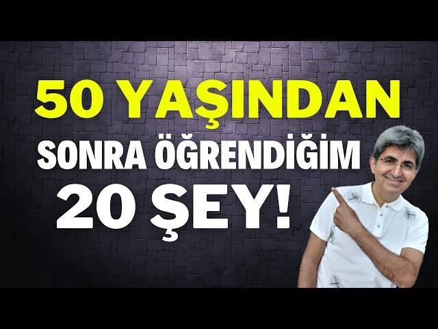 50 YAŞINDAN SONRA ÖĞRENDİĞİM 20 ŞEY!  | Canten Kaya