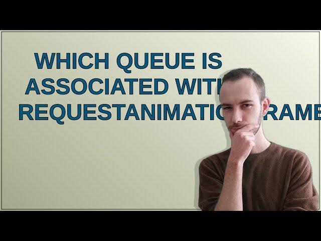 Which queue is associated with requestAnimationFrame?