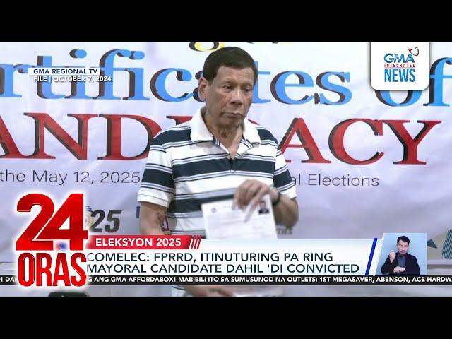 Comelec - FPRRD, itinuturing pa ring mayoral candidate dahil ‘di convicted | 24 Oras