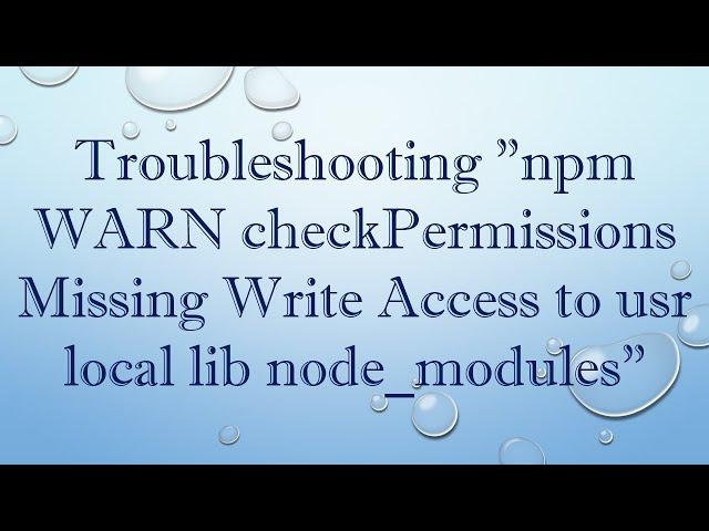 Troubleshooting "npm WARN checkPermissions Missing Write Access to usr local lib node_modules"