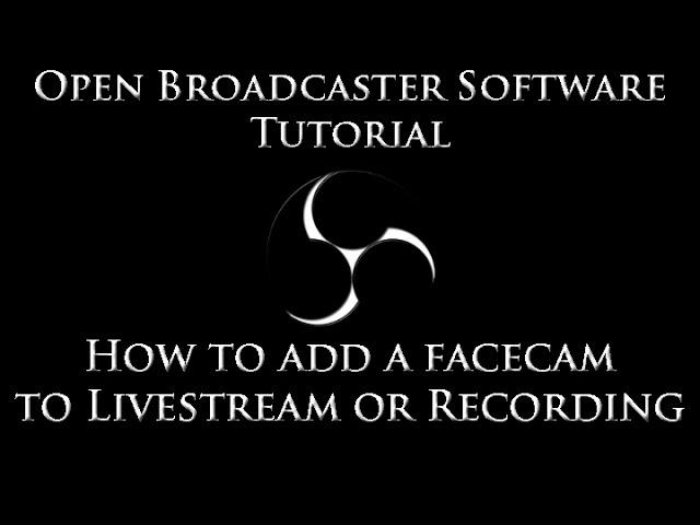 Open Broadcaster Software(OBS) Tutorial - How To Add a Facecam To Your Livestream or Recording