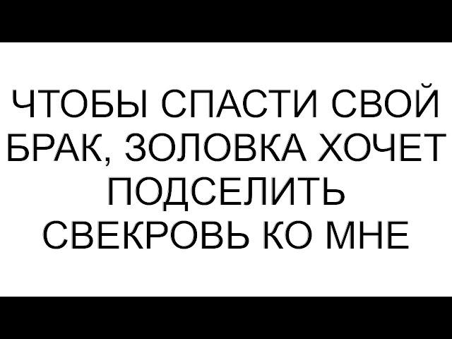 Чтобы спасти свой брак, золовка хочет подселить свекровь ко мне