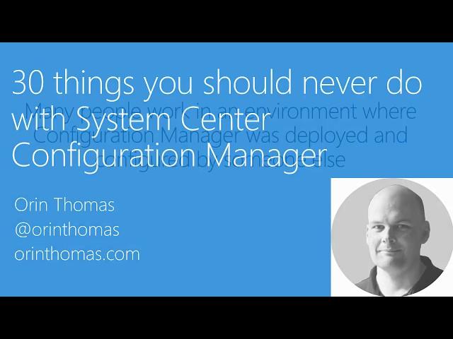 MVPDays - 30 things you should never do with System Center Configuration Manager - Orin Thomas