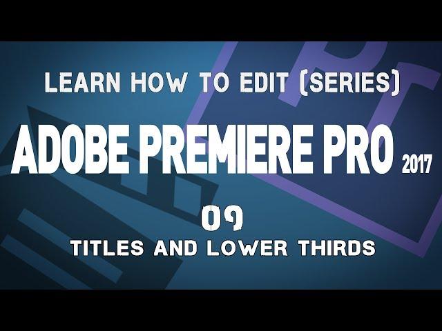 Adobe Premiere Pro CC 2017 Tutorial Series: 09 Titles and Lower Thirds