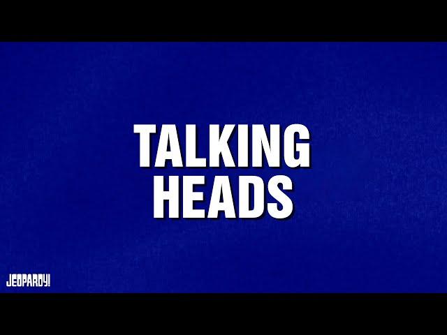 Talking Heads | Category | JEOPARDY!