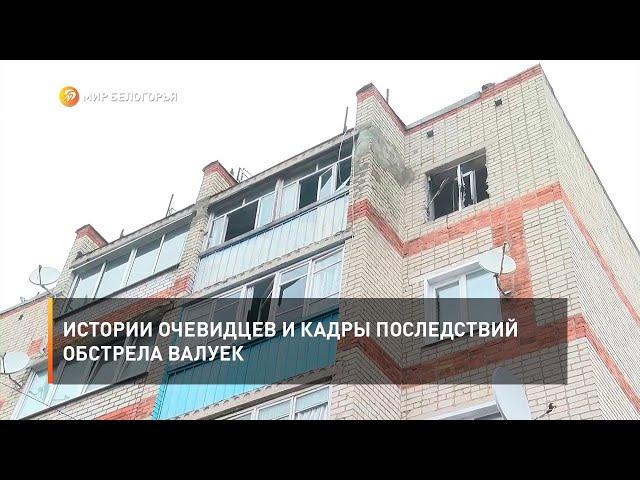 Истории очевидцев и кадры последствий обстрела Валуек