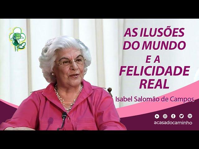 AS ILUSÕES DO MUNDO E A FELICIDADE REAL -- com a médium Isabel Salomão de Campos