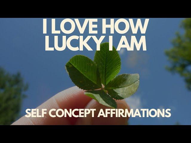 I LOVE HOW LUCKY I AM - SELF CONCEPT AFFIRMATIONS - Part 2