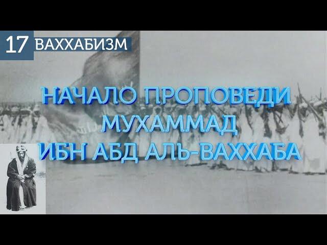 Мухаммад Ибн Абд Аль-Ваххаб и начало его проповедей. Ваххабизм (№17)