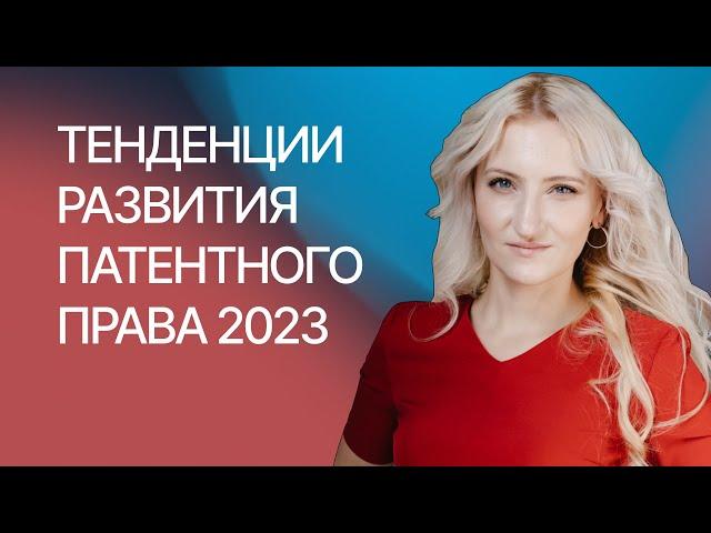 Тенденции развития патентного права 2022-2023 гг. – Арина Ворожевич, Гардиум